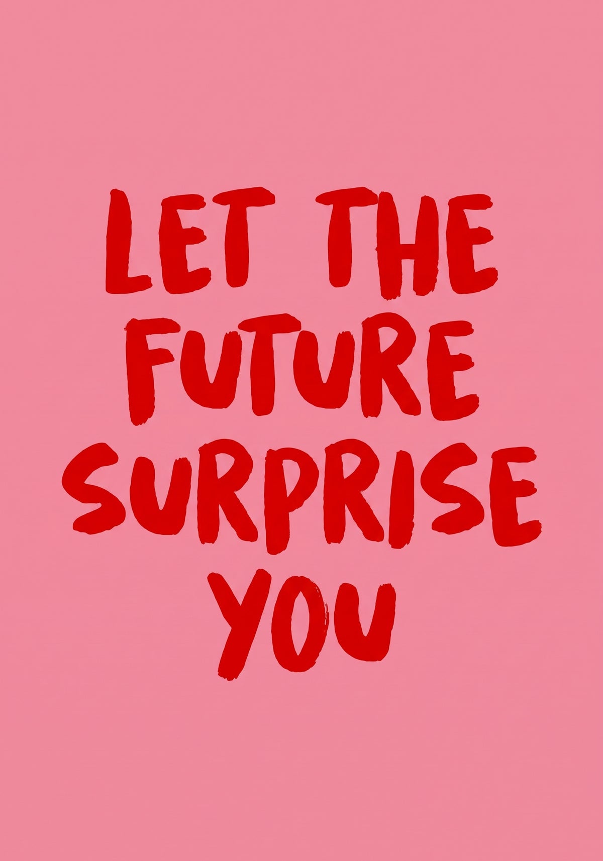 LET THE FUTURE SURPRISE YOU