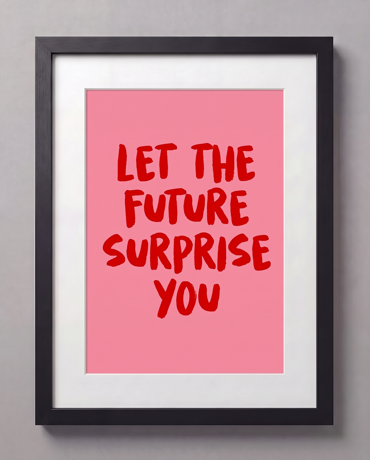 LET THE FUTURE SURPRISE YOU